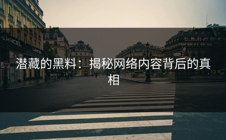 潜藏的黑料:揭秘网络内容背后的真相